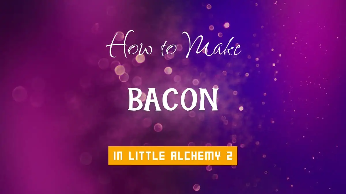 Little Alchemy 2 Cheats: How to Make Bacon